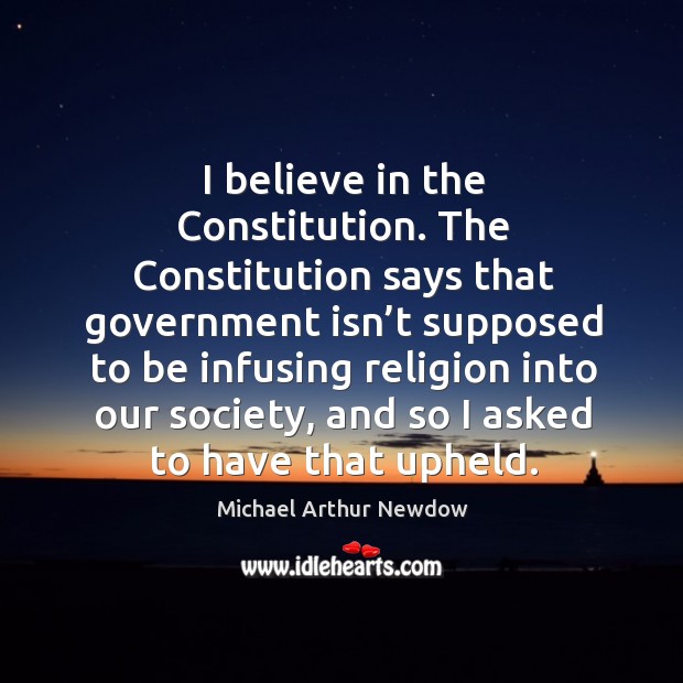I believe in the constitution. Michael Arthur Newdow Picture Quote