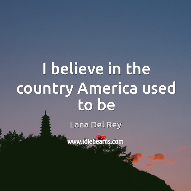 I believe in the country America used to be Lana Del Rey Picture Quote