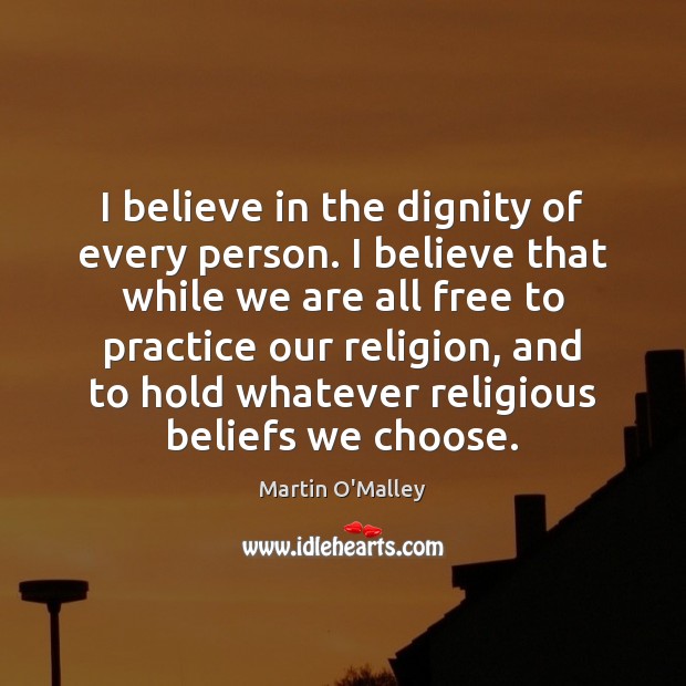 I believe in the dignity of every person. I believe that while Image