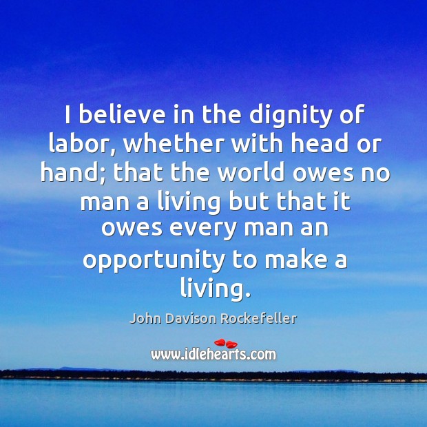 I believe in the dignity of labor, whether with head or hand; John Davison Rockefeller Picture Quote