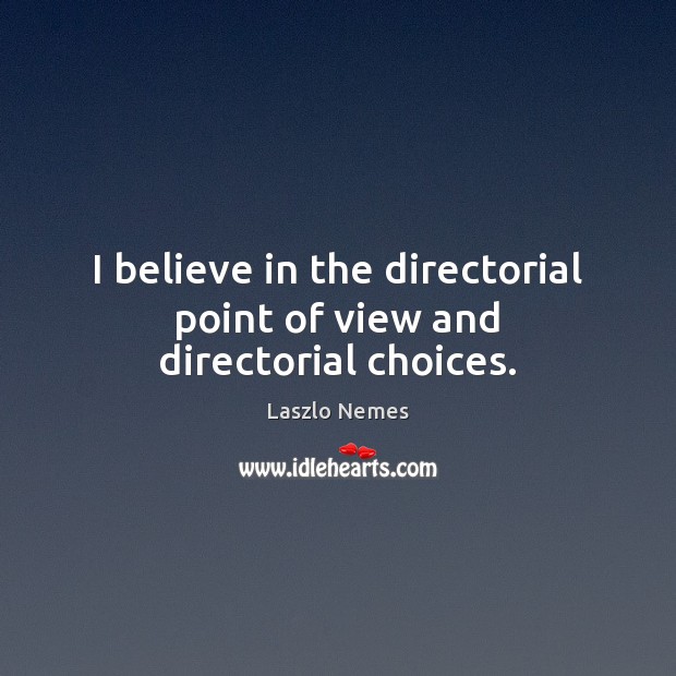 I believe in the directorial point of view and directorial choices. Laszlo Nemes Picture Quote