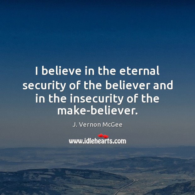 I believe in the eternal security of the believer and in the J. Vernon McGee Picture Quote
