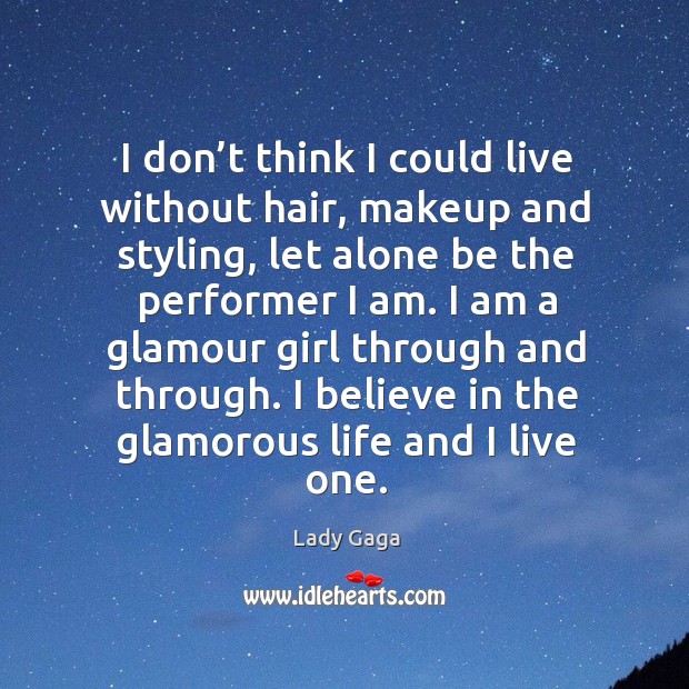I believe in the glamorous life and I live one. Image