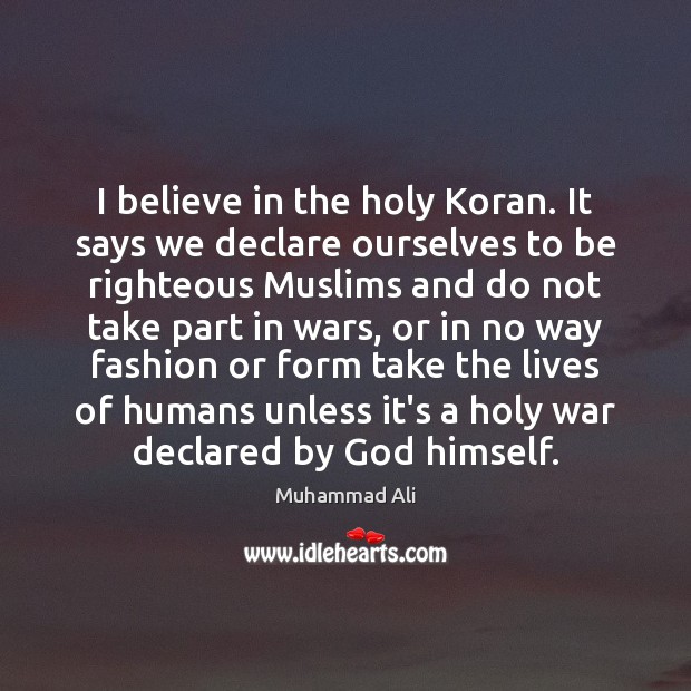 I believe in the holy Koran. It says we declare ourselves to Muhammad Ali Picture Quote
