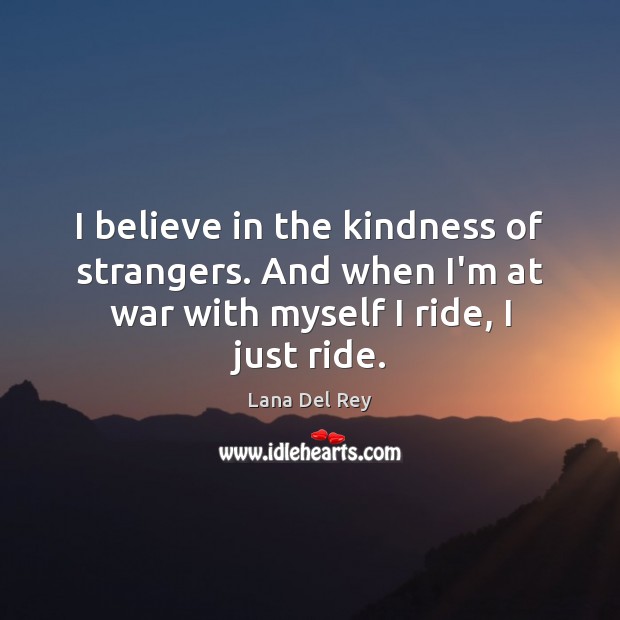 I believe in the kindness of strangers. And when I’m at war Lana Del Rey Picture Quote