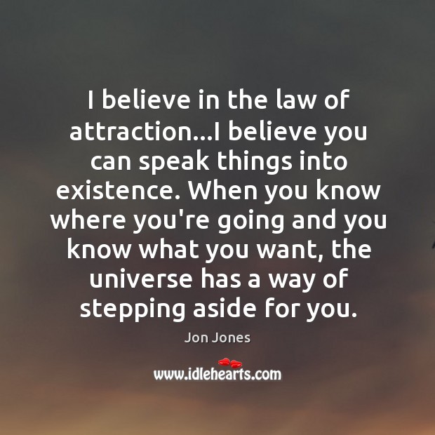 I believe in the law of attraction…I believe you can speak Jon Jones Picture Quote