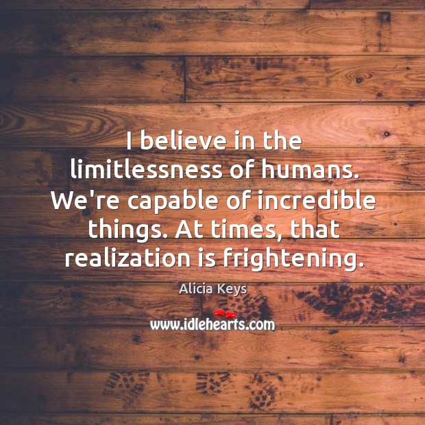 I believe in the limitlessness of humans. We’re capable of incredible things. Alicia Keys Picture Quote