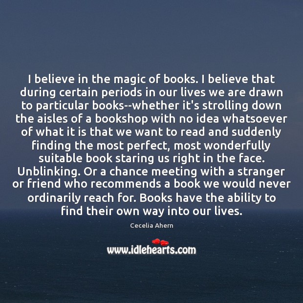 I believe in the magic of books. I believe that during certain Cecelia Ahern Picture Quote