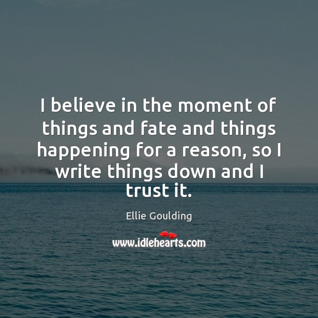 I believe in the moment of things and fate and things happening Ellie Goulding Picture Quote