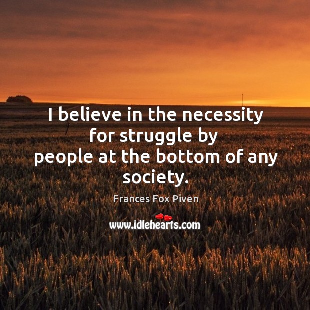 I believe in the necessity for struggle by people at the bottom of any society. Image