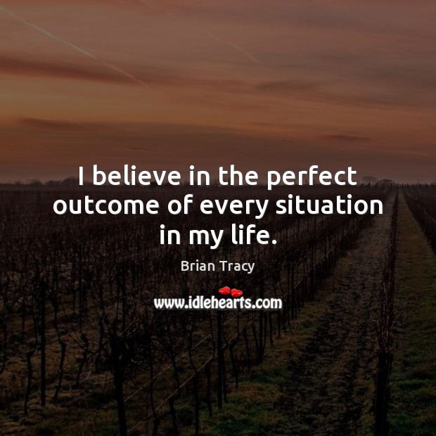 I believe in the perfect outcome of every situation in my life. Image
