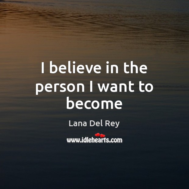 I believe in the person I want to become Lana Del Rey Picture Quote