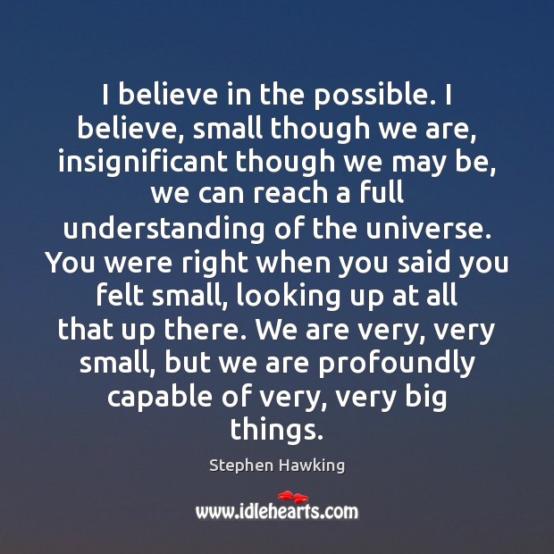 I believe in the possible. I believe, small though we are, insignificant Image