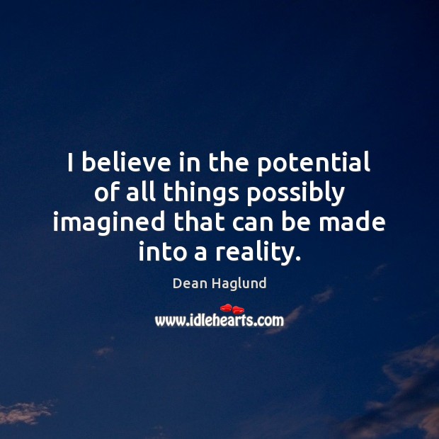 I believe in the potential of all things possibly imagined that can Image