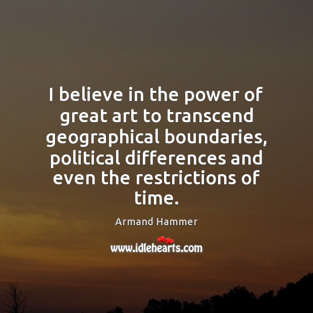 I believe in the power of great art to transcend geographical boundaries, Armand Hammer Picture Quote