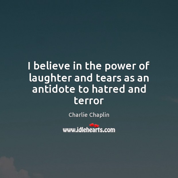 I believe in the power of laughter and tears as an antidote to hatred and terror Charlie Chaplin Picture Quote