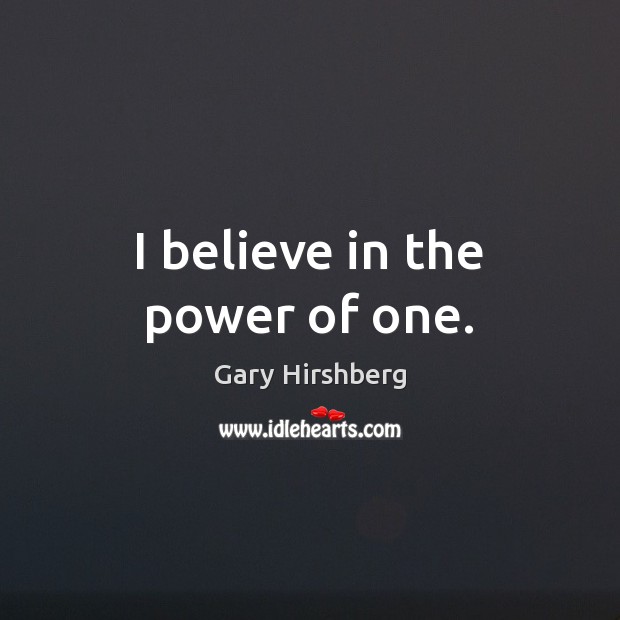 I believe in the power of one. Gary Hirshberg Picture Quote