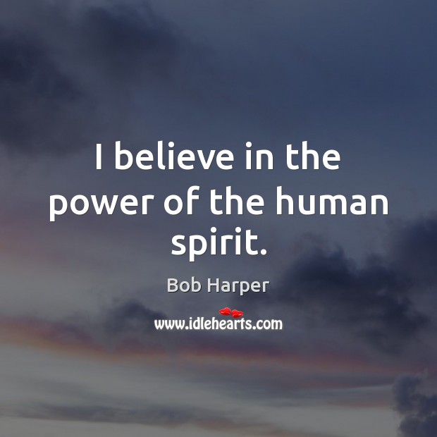 I believe in the power of the human spirit. Image