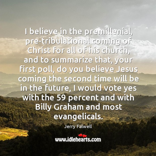I believe in the premillenial, pre-tribulational coming of Christ for all of Jerry Falwell Picture Quote