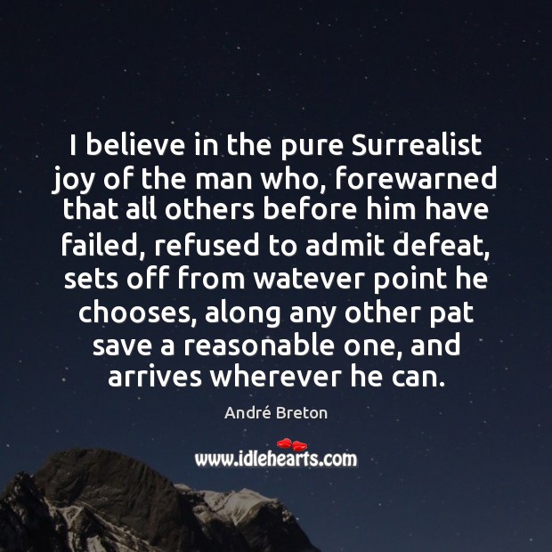 I believe in the pure Surrealist joy of the man who, forewarned André Breton Picture Quote