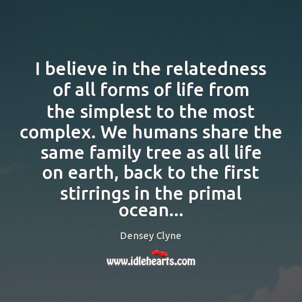 I believe in the relatedness of all forms of life from the Densey Clyne Picture Quote