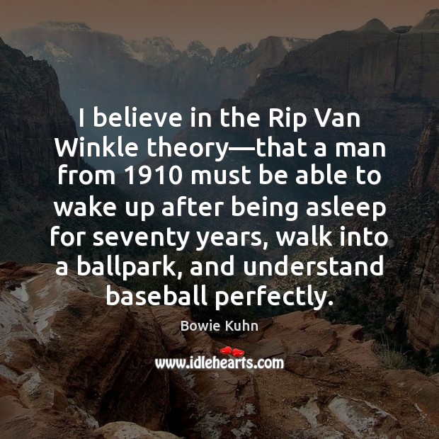 I believe in the Rip Van Winkle theory—that a man from 1910 Image