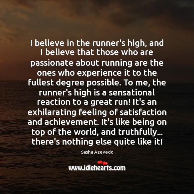 I believe in the runner’s high, and I believe that those who Image