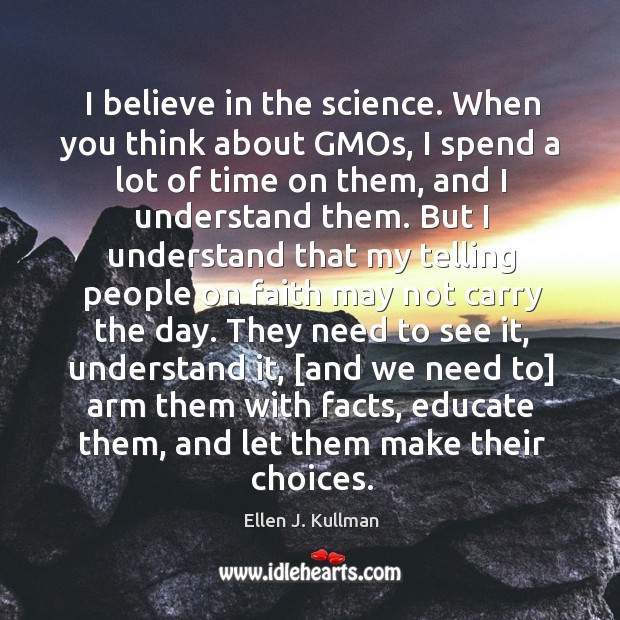 I believe in the science. When you think about GMOs, I spend Ellen J. Kullman Picture Quote