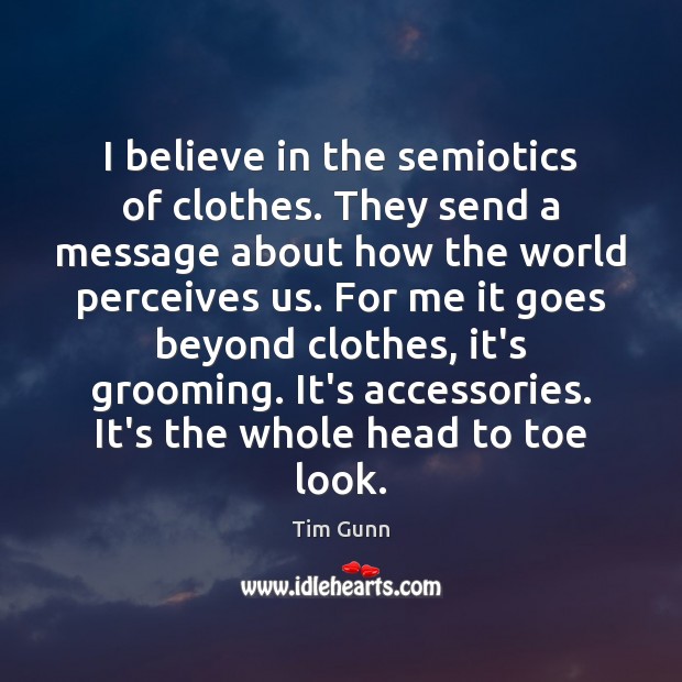 I believe in the semiotics of clothes. They send a message about Tim Gunn Picture Quote