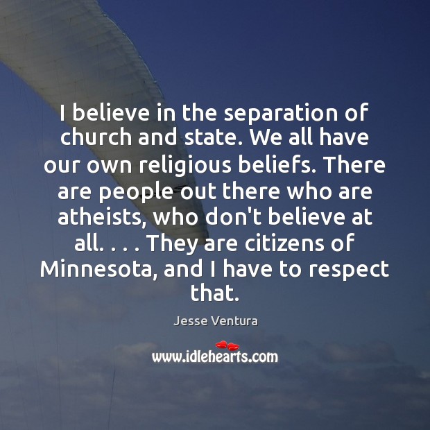 I believe in the separation of church and state. We all have Jesse Ventura Picture Quote