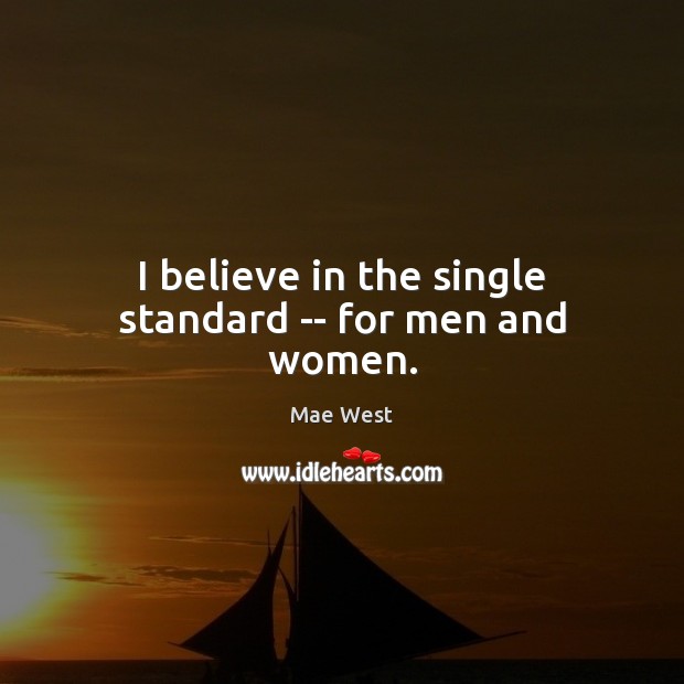 I believe in the single standard — for men and women. Mae West Picture Quote