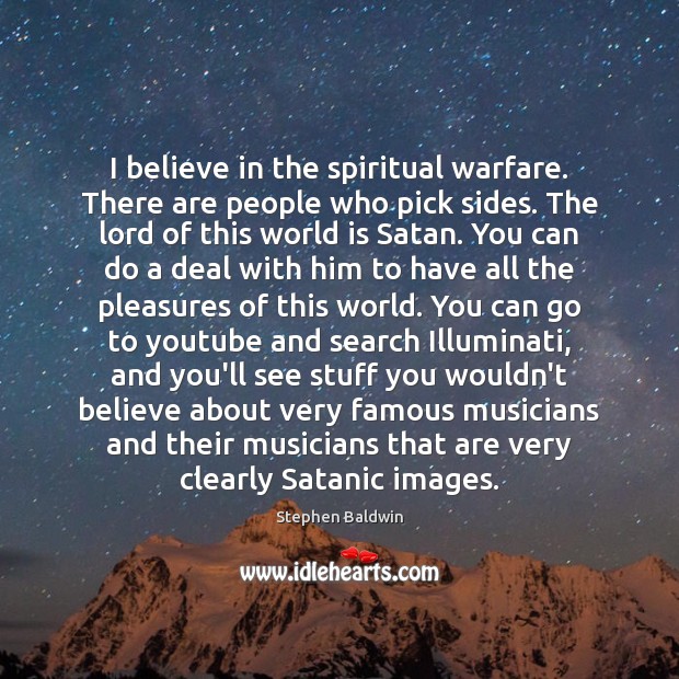 I believe in the spiritual warfare. There are people who pick sides. Image