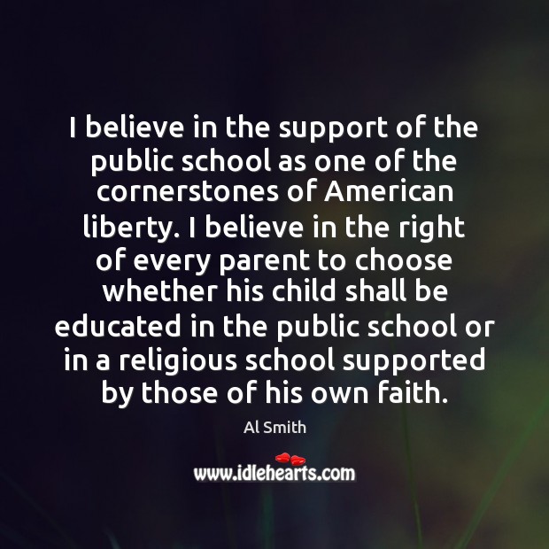 I believe in the support of the public school as one of Al Smith Picture Quote