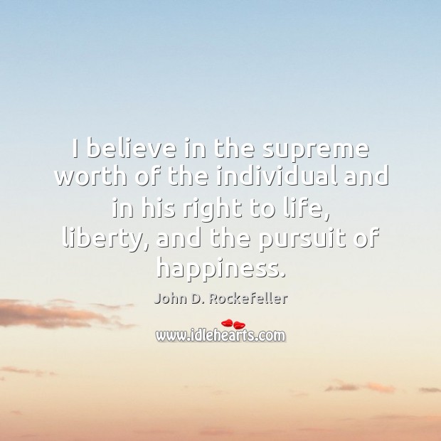 I believe in the supreme worth of the individual and in his John D. Rockefeller Picture Quote