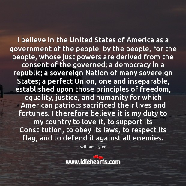 I believe in the United States of America as a government of William Tyler Picture Quote