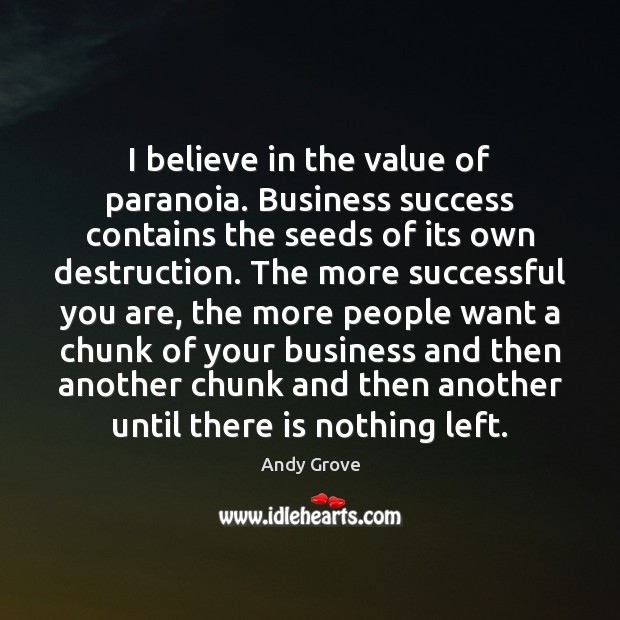 I believe in the value of paranoia. Business success contains the seeds Andy Grove Picture Quote