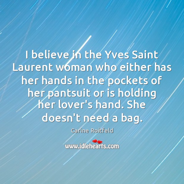 I believe in the Yves Saint Laurent woman who either has her Carine Roitfeld Picture Quote