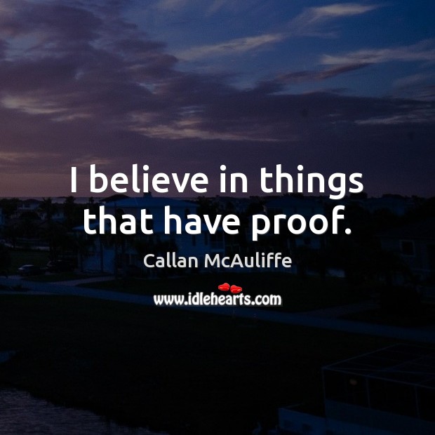 I believe in things that have proof. Callan McAuliffe Picture Quote