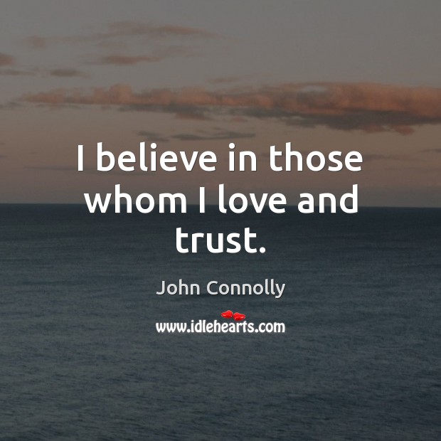 I believe in those whom I love and trust. John Connolly Picture Quote