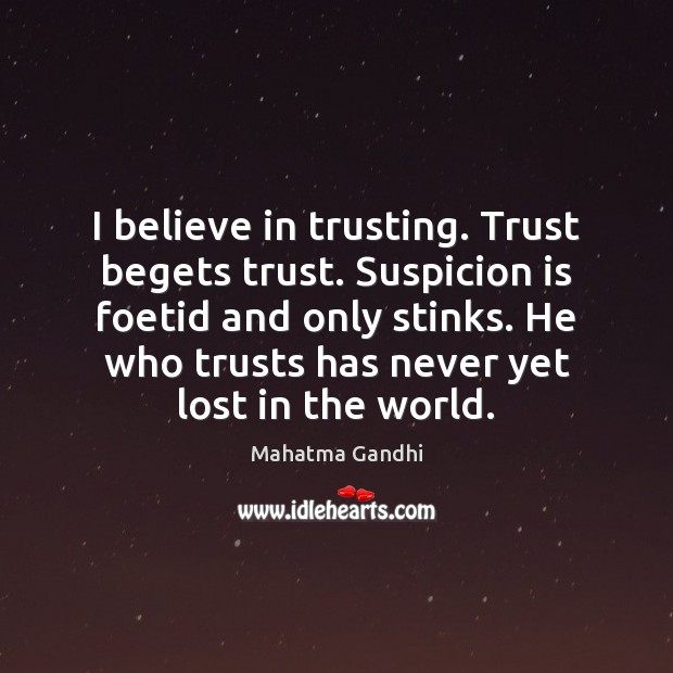 I believe in trusting. Trust begets trust. Suspicion is foetid and only Mahatma Gandhi Picture Quote