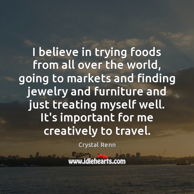 I believe in trying foods from all over the world, going to Crystal Renn Picture Quote