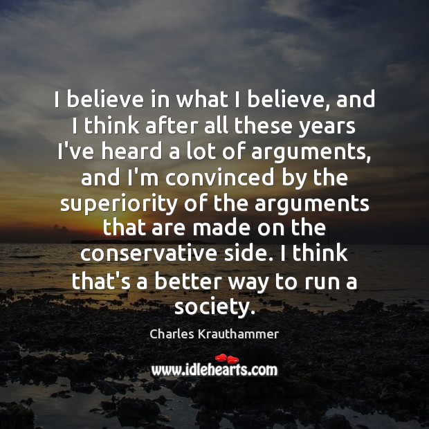I believe in what I believe, and I think after all these Charles Krauthammer Picture Quote