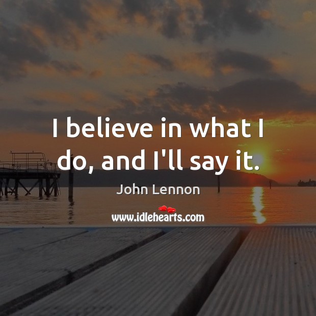 I believe in what I do, and I’ll say it. Image