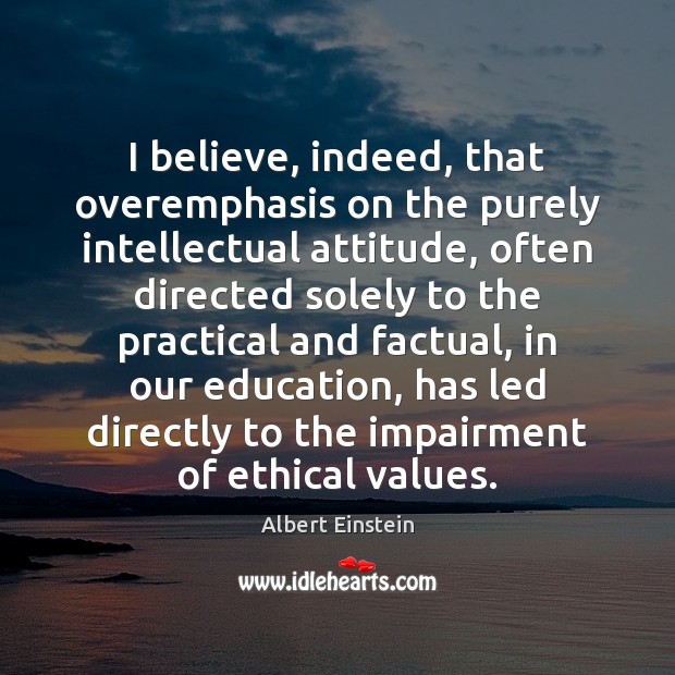 I believe, indeed, that overemphasis on the purely intellectual attitude, often directed Image