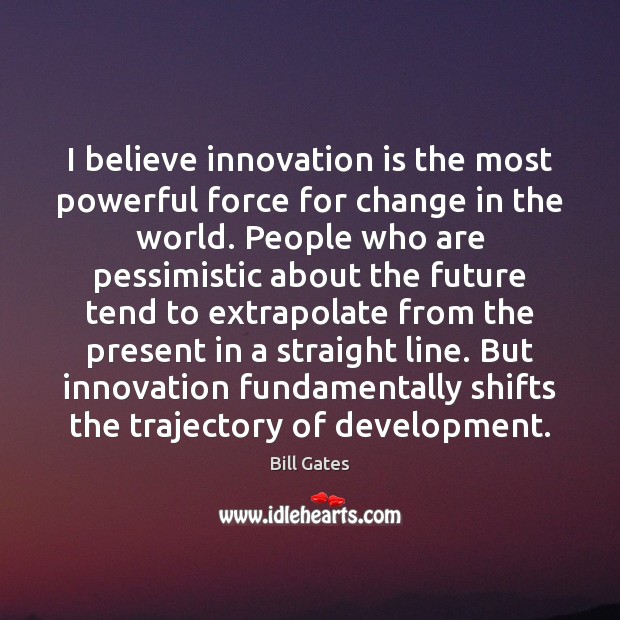 I believe innovation is the most powerful force for change in the Innovation Quotes Image