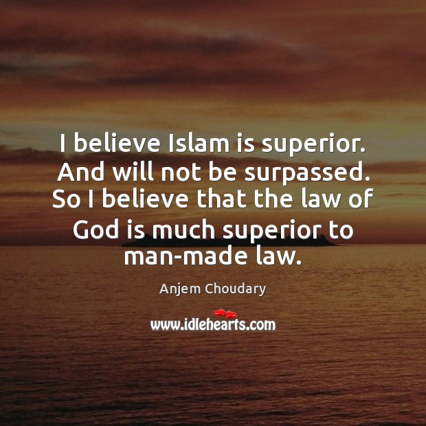I believe Islam is superior. And will not be surpassed. So I Anjem Choudary Picture Quote