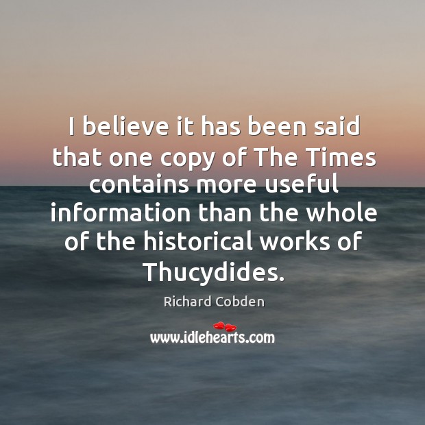 I believe it has been said that one copy of the times contains more useful information Richard Cobden Picture Quote