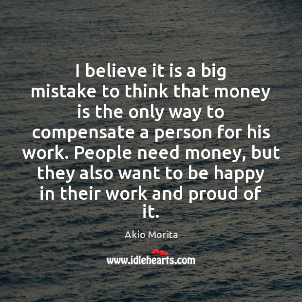 I believe it is a big mistake to think that money is Akio Morita Picture Quote