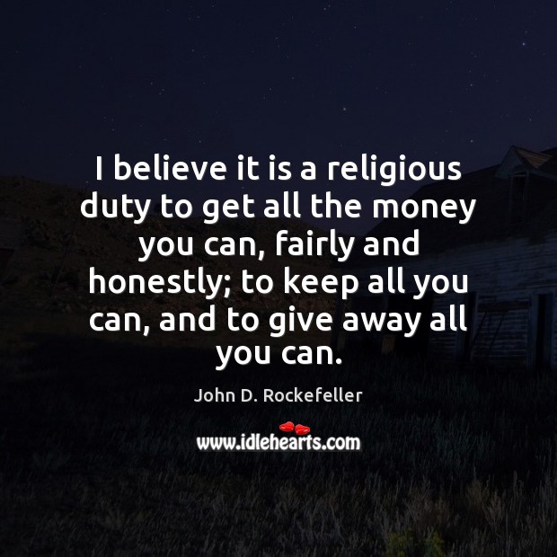 I believe it is a religious duty to get all the money John D. Rockefeller Picture Quote