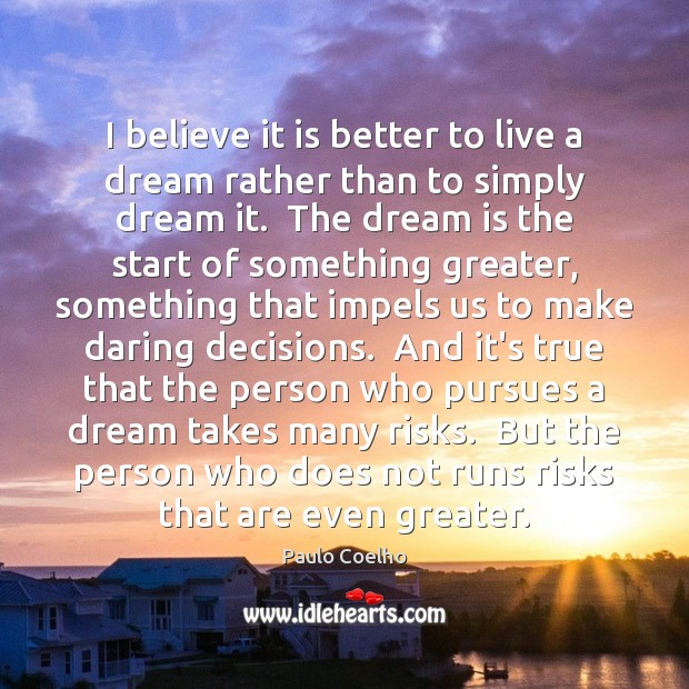 I believe it is better to live a dream rather than to Image